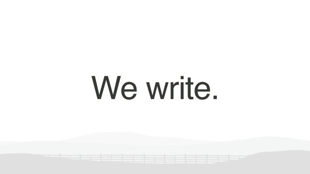 We write.
