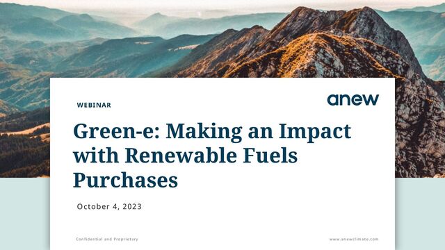 Confidential and Proprietary www.anewclimate.com
October 4, 2023
WEBINAR
Green-e: Making an Impact
with Renewable Fuels
Purchases
Confidential and Proprietary www.anewclimate.com
