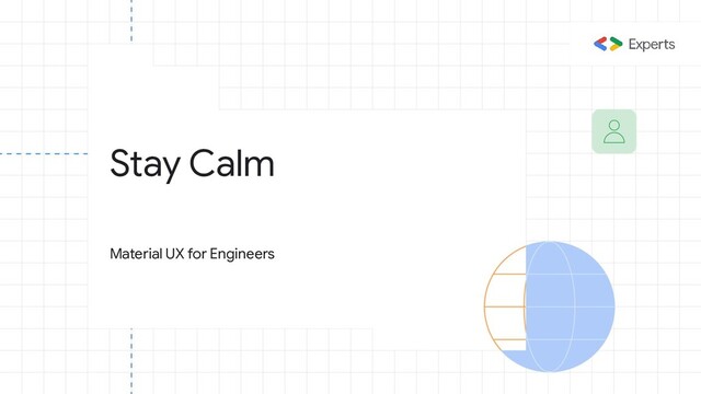 Stay Calm
Material UX for Engineers
