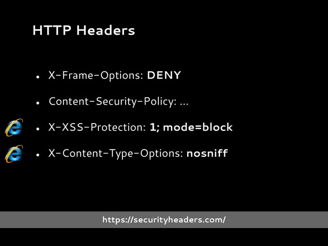●
X-Frame-Options: DENY
●
Content-Security-Policy: …
●
X-XSS-Protection: 1; mode=block
●
X-Content-Type-Options: nosniff
HTTP Headers
https://securityheaders.com/

