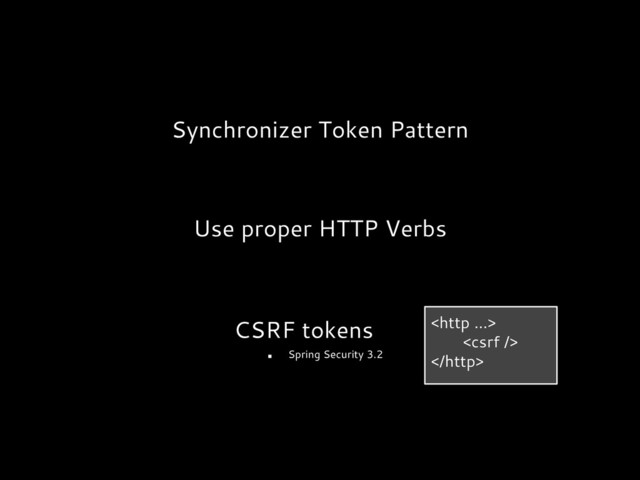 CSRF tokens
■ Spring Security 3.2



Use proper HTTP Verbs
Synchronizer Token Pattern
