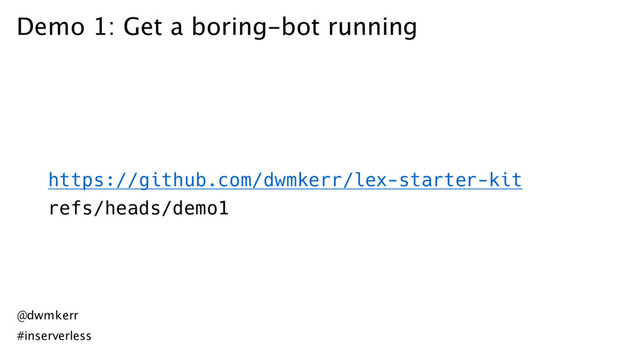 Demo 1: Get a boring-bot running
https://github.com/dwmkerr/lex-starter-kit
refs/heads/demo1
@dwmkerr
#inserverless
