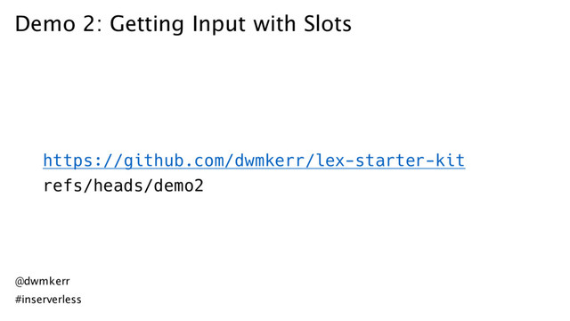 Demo 2: Getting Input with Slots
https://github.com/dwmkerr/lex-starter-kit
refs/heads/demo2
@dwmkerr
#inserverless
