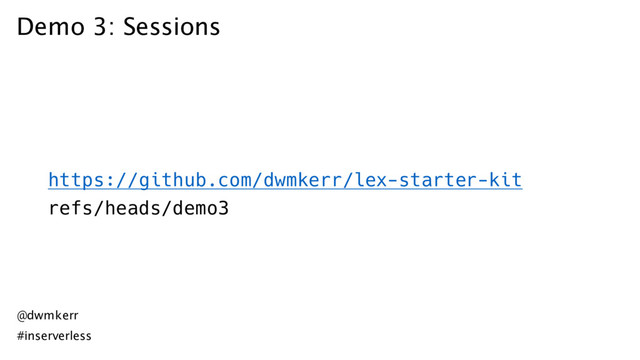 Demo 3: Sessions
https://github.com/dwmkerr/lex-starter-kit
refs/heads/demo3
@dwmkerr
#inserverless
