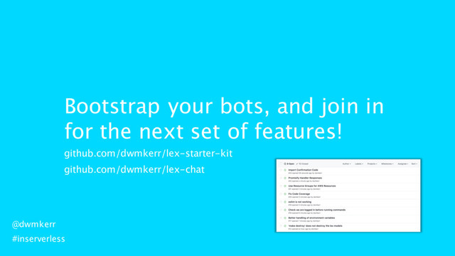 Bootstrap your bots, and join in
for the next set of features!
github.com/dwmkerr/lex-starter-kit
github.com/dwmkerr/lex-chat
@dwmkerr
#inserverless
