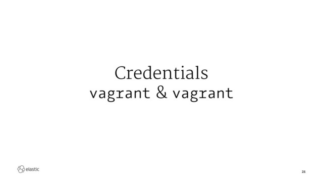 Credentials
vagrant & vagrant
21
