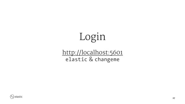 Login
http://localhost:5601
elastic & changeme
27
