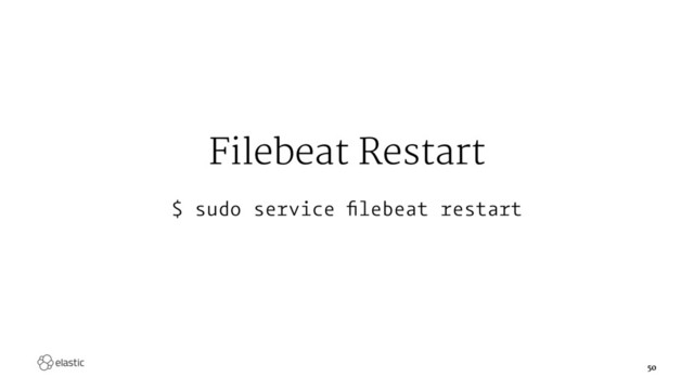 Filebeat Restart
$ sudo service ﬁlebeat restart
50
