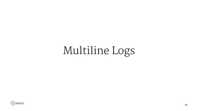 Multiline Logs
53
