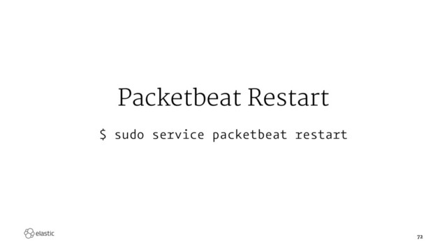 Packetbeat Restart
$ sudo service packetbeat restart
72
