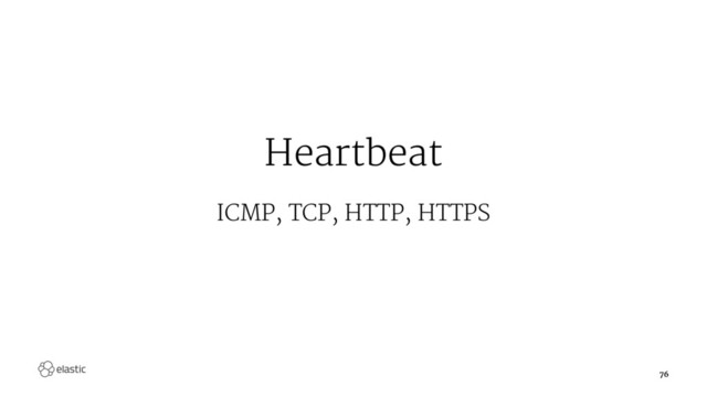 Heartbeat
ICMP, TCP, HTTP, HTTPS
76
