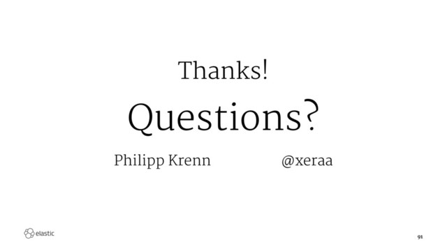 Thanks!
Questions?
Philipp Krenn@xeraa
91
