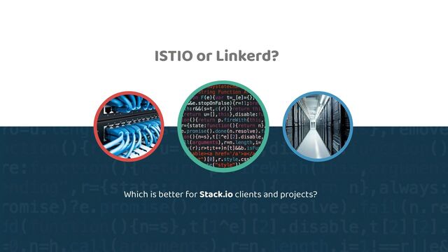 Which is better for Stack.io clients and projects?
ISTIO or Linkerd?
