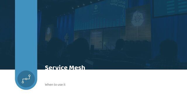 When to use it
Service Mesh
