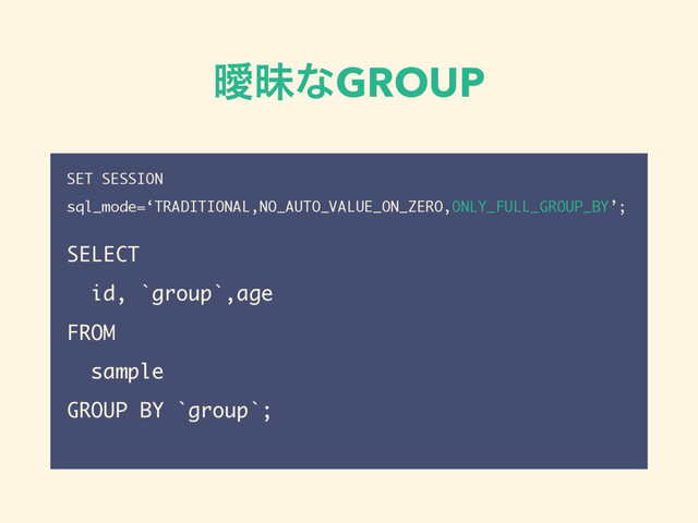 ᐆດͳGROUP
SET SESSION
sql_mode=‘TRADITIONAL,NO_AUTO_VALUE_ON_ZERO,ONLY_FULL_GROUP_BY’;
SELECT
id, `group`,age
FROM
sample
GROUP BY `group`;
