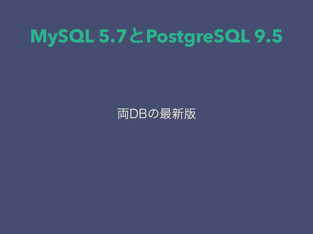 MySQL 5.7ͱPostgreSQL 9.5
྆%#ͷ࠷৽൛
