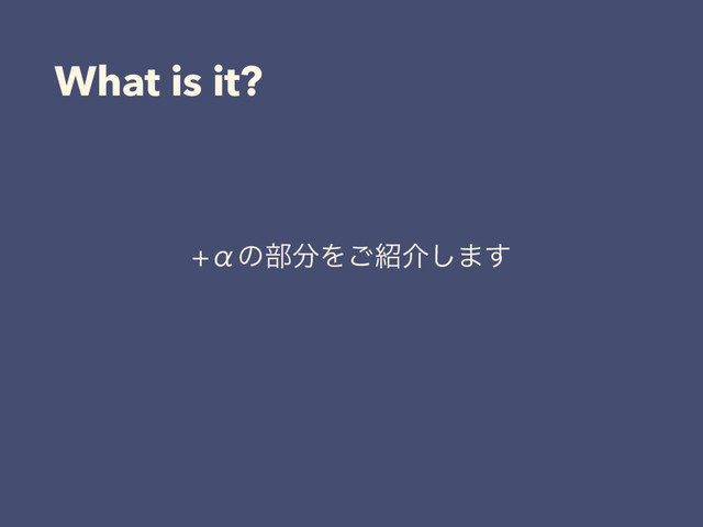 What is it?
Ћͷ෦෼Λ͝঺հ͠·͢
