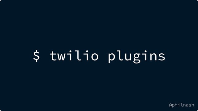 $ twilio plugins
@philnash
