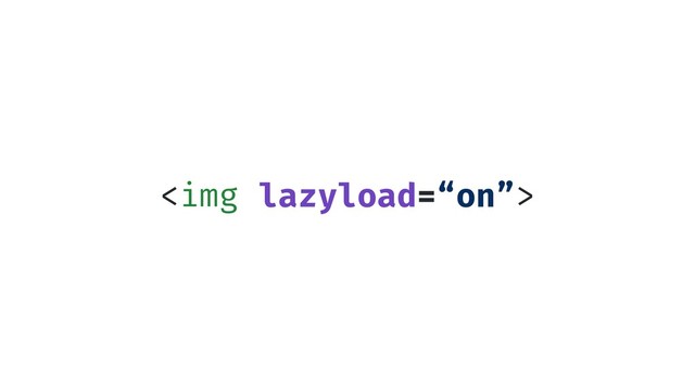 <img>
lazyload=“on”
