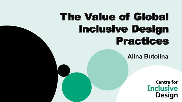 The Value of Global
Inclusive Design
Practices
Alina Butolina

