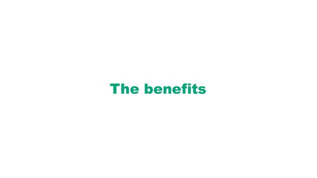 The benefits
