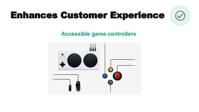 Enhances Customer Experience
Accessible game controllers
