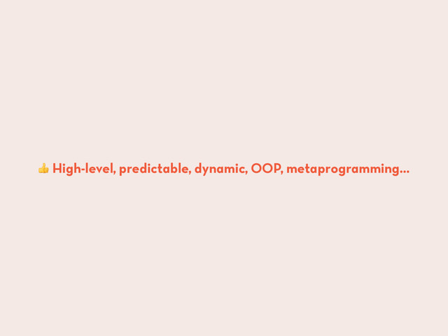  High-level, predictable, dynamic, OOP, metaprogramming…
