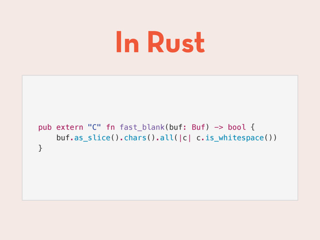 In Rust
pub extern "C" fn fast_blank(buf: Buf) -> bool {
buf.as_slice().chars().all(|c| c.is_whitespace())
}
