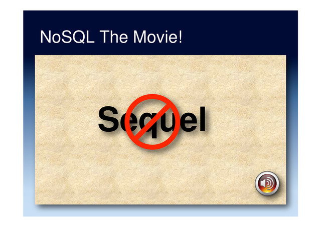 NoSQL The Movie!
Sequel
