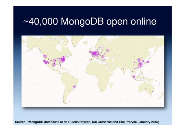 ~40,000 MongoDB open online
Source: “MongoDB databases at risk” Jens Heyens, Kai Greshake and Eric Petryka (January 2015)
