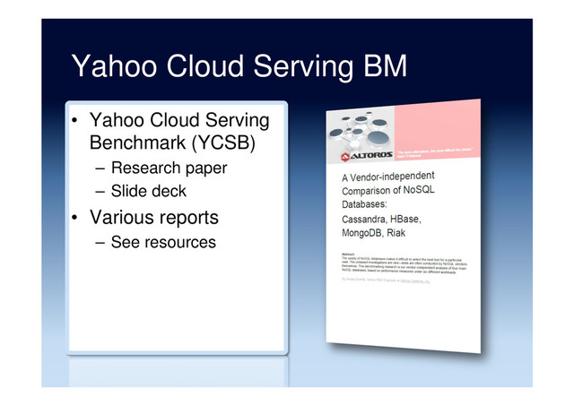 Yahoo Cloud Serving BM
•  Yahoo Cloud Serving
Benchmark (YCSB)
–  Research paper
–  Slide deck
•  Various reports
–  See resources
