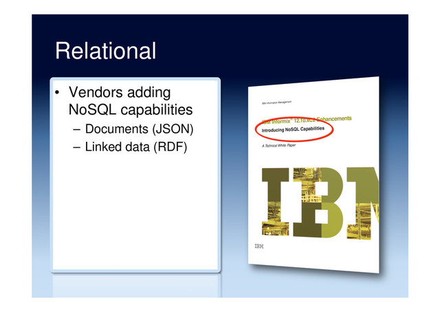 Relational
•  Vendors adding
NoSQL capabilities
–  Documents (JSON)
–  Linked data (RDF)
