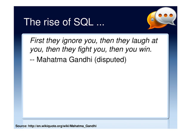 The rise of SQL ...
First they ignore you, then they laugh at
you, then they fight you, then you win.
-- Mahatma Gandhi (disputed)
Source: http://en.wikiquote.org/wiki/Mahatma_Gandhi
