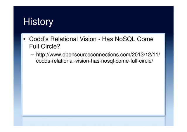 History
•  Codd’s Relational Vision - Has NoSQL Come
Full Circle?
–  http://www.opensourceconnections.com/2013/12/11/
codds-relational-vision-has-nosql-come-full-circle/
