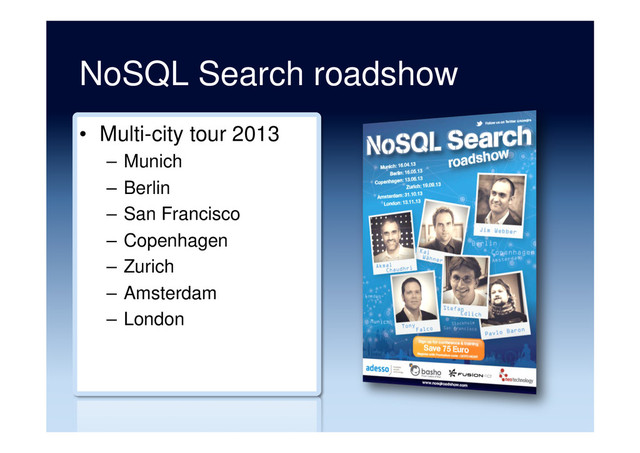 NoSQL Search roadshow
•  Multi-city tour 2013
–  Munich
–  Berlin
–  San Francisco
–  Copenhagen
–  Zurich
–  Amsterdam
–  London
