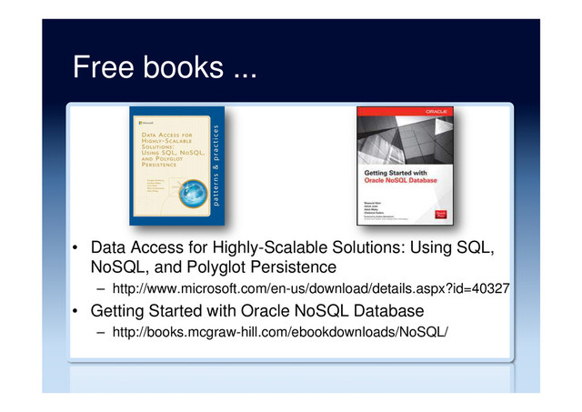 Free books ...
•  Data Access for Highly-Scalable Solutions: Using SQL,
NoSQL, and Polyglot Persistence
–  http://www.microsoft.com/en-us/download/details.aspx?id=40327
•  Getting Started with Oracle NoSQL Database
–  http://books.mcgraw-hill.com/ebookdownloads/NoSQL/
