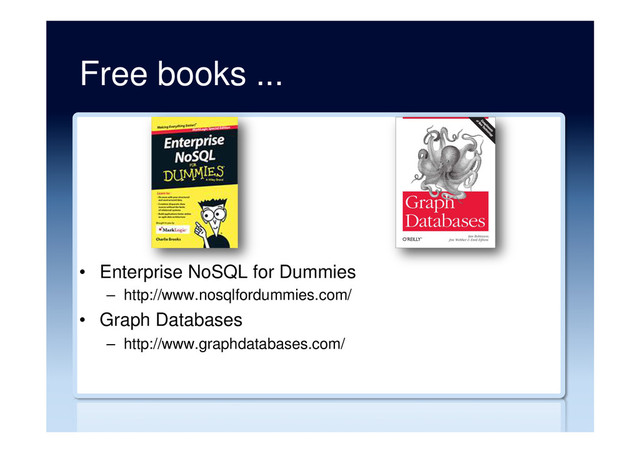 Free books ...
•  Enterprise NoSQL for Dummies
–  http://www.nosqlfordummies.com/
•  Graph Databases
–  http://www.graphdatabases.com/
