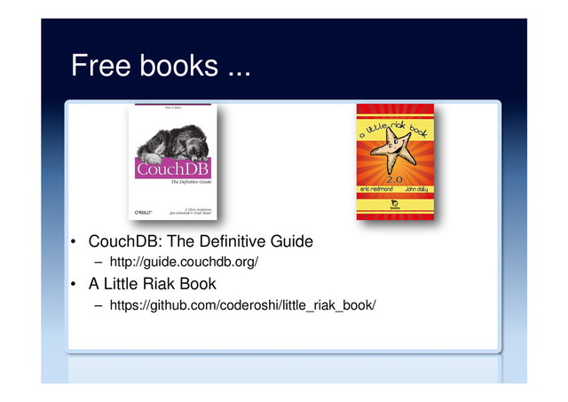 Free books ...
•  CouchDB: The Definitive Guide
–  http://guide.couchdb.org/
•  A Little Riak Book
–  https://github.com/coderoshi/little_riak_book/
