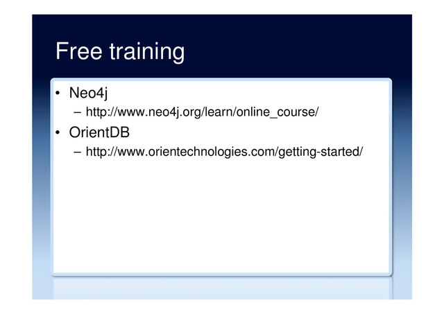 Free training
•  Neo4j
–  http://www.neo4j.org/learn/online_course/
•  OrientDB
–  http://www.orientechnologies.com/getting-started/
