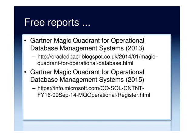 Free reports ...
•  Gartner Magic Quadrant for Operational
Database Management Systems (2013)
–  http://oracledbacr.blogspot.co.uk/2014/01/magic-
quadrant-for-operational-database.html
•  Gartner Magic Quadrant for Operational
Database Management Systems (2015)
–  https://info.microsoft.com/CO-SQL-CNTNT-
FY16-09Sep-14-MQOperational-Register.html
