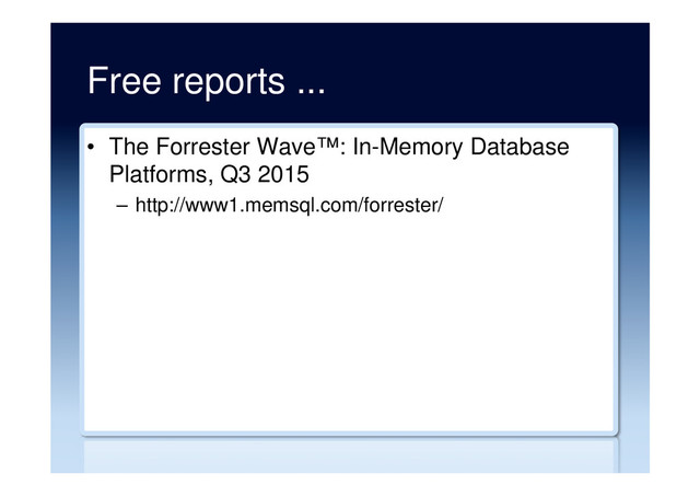 Free reports ...
•  The Forrester Wave™: In-Memory Database
Platforms, Q3 2015
–  http://www1.memsql.com/forrester/
