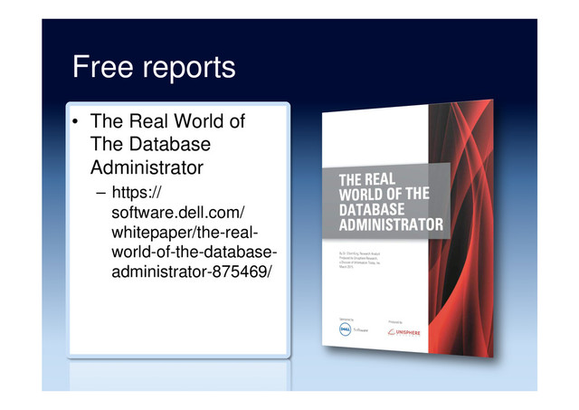 Free reports
•  The Real World of
The Database
Administrator
–  https://
software.dell.com/
whitepaper/the-real-
world-of-the-database-
administrator-875469/
