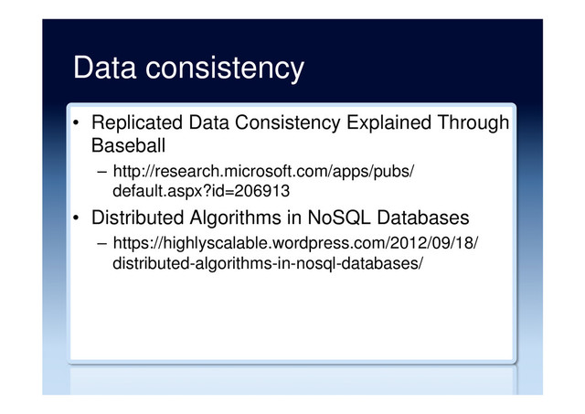 Data consistency
•  Replicated Data Consistency Explained Through
Baseball
–  http://research.microsoft.com/apps/pubs/
default.aspx?id=206913
•  Distributed Algorithms in NoSQL Databases
–  https://highlyscalable.wordpress.com/2012/09/18/
distributed-algorithms-in-nosql-databases/
