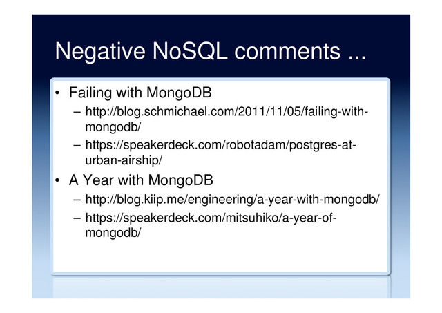 Negative NoSQL comments ...
•  Failing with MongoDB
–  http://blog.schmichael.com/2011/11/05/failing-with-
mongodb/
–  https://speakerdeck.com/robotadam/postgres-at-
urban-airship/
•  A Year with MongoDB
–  http://blog.kiip.me/engineering/a-year-with-mongodb/
–  https://speakerdeck.com/mitsuhiko/a-year-of-
mongodb/
