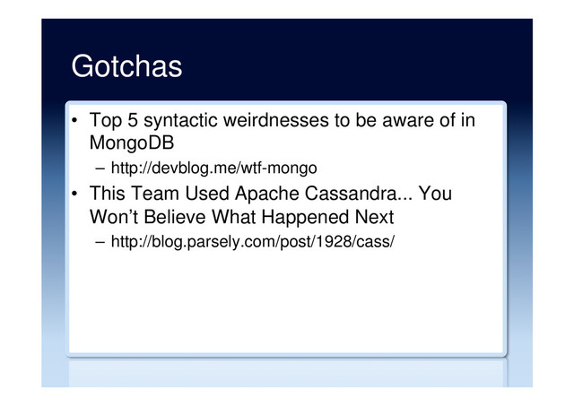 Gotchas
•  Top 5 syntactic weirdnesses to be aware of in
MongoDB
–  http://devblog.me/wtf-mongo
•  This Team Used Apache Cassandra... You
Won’t Believe What Happened Next
–  http://blog.parsely.com/post/1928/cass/
