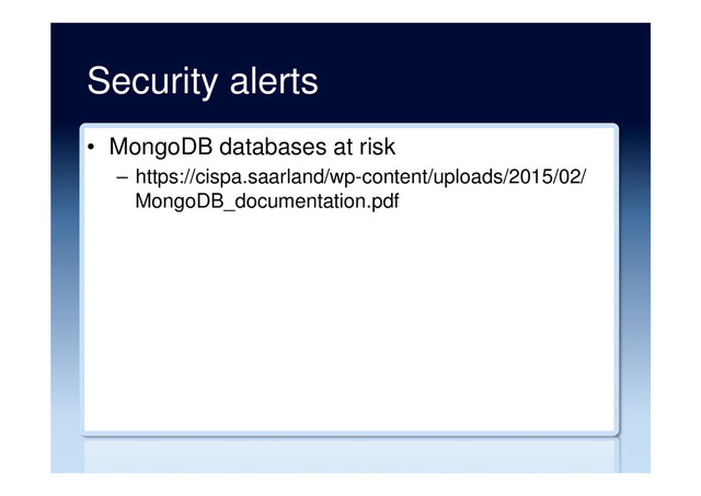 Security alerts
•  MongoDB databases at risk
–  https://cispa.saarland/wp-content/uploads/2015/02/
MongoDB_documentation.pdf
