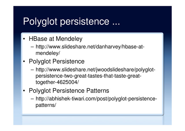 Polyglot persistence ...
•  HBase at Mendeley
–  http://www.slideshare.net/danharvey/hbase-at-
mendeley/
•  Polyglot Persistence
–  http://www.slideshare.net/jwoodslideshare/polyglot-
persistence-two-great-tastes-that-taste-great-
together-4625004/
•  Polyglot Persistence Patterns
–  http://abhishek-tiwari.com/post/polyglot-persistence-
patterns/
