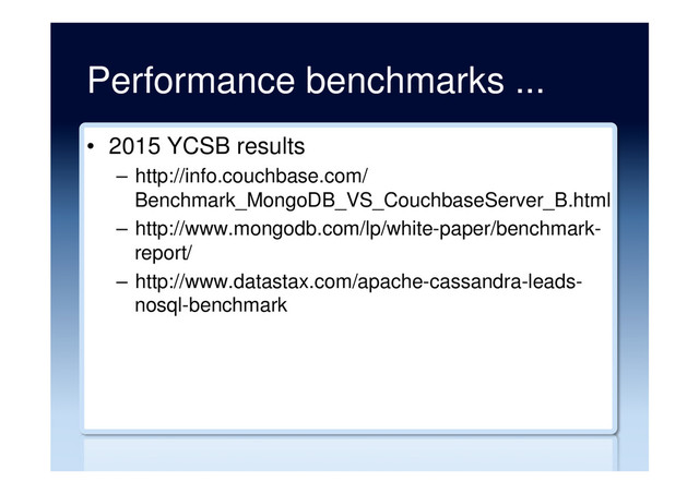 Performance benchmarks ...
•  2015 YCSB results
–  http://info.couchbase.com/
Benchmark_MongoDB_VS_CouchbaseServer_B.html
–  http://www.mongodb.com/lp/white-paper/benchmark-
report/
–  http://www.datastax.com/apache-cassandra-leads-
nosql-benchmark
