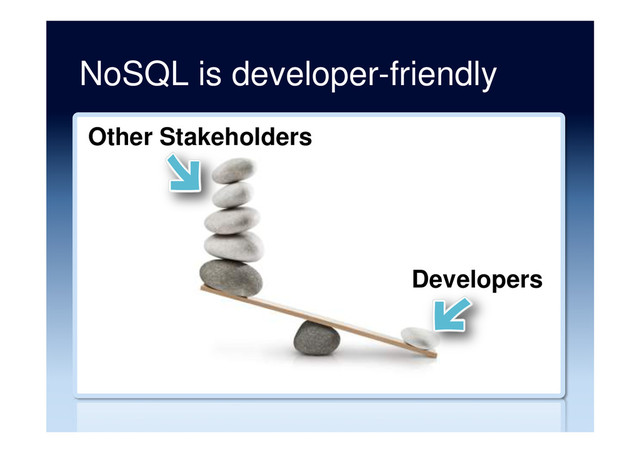 NoSQL is developer-friendly
Other Stakeholders
Developers
