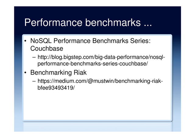 Performance benchmarks ...
•  NoSQL Performance Benchmarks Series:
Couchbase
–  http://blog.bigstep.com/big-data-performance/nosql-
performance-benchmarks-series-couchbase/
•  Benchmarking Riak
–  https://medium.com/@mustwin/benchmarking-riak-
bfee93493419/
